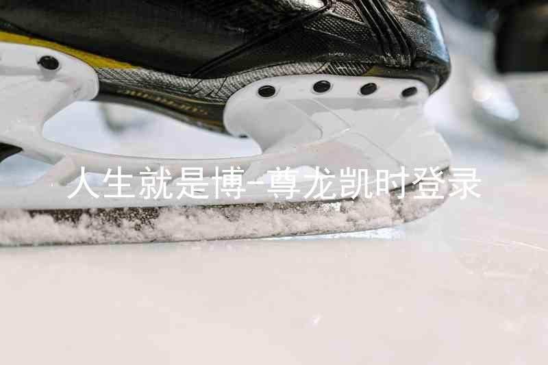 人生就是博-尊龙凯时登录